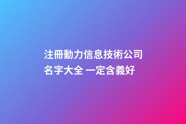 注冊動力信息技術公司名字大全 一定含義好-第1張-公司起名-玄機派